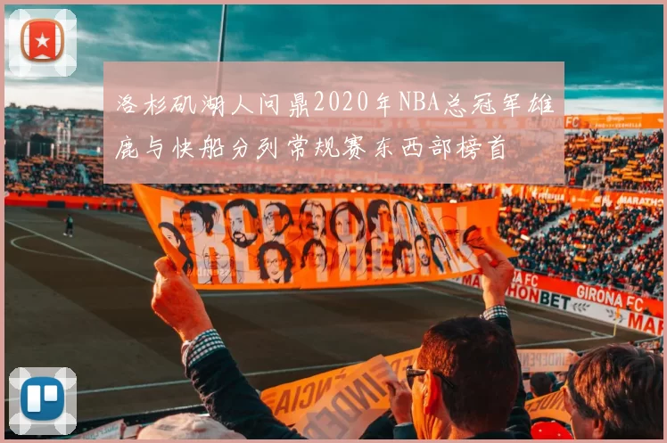 洛杉矶湖人问鼎2020年NBA总冠军雄鹿与快船分列常规赛东西部榜首