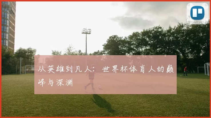 从英雄到凡人：世界杯体育人的巅峰与深渊