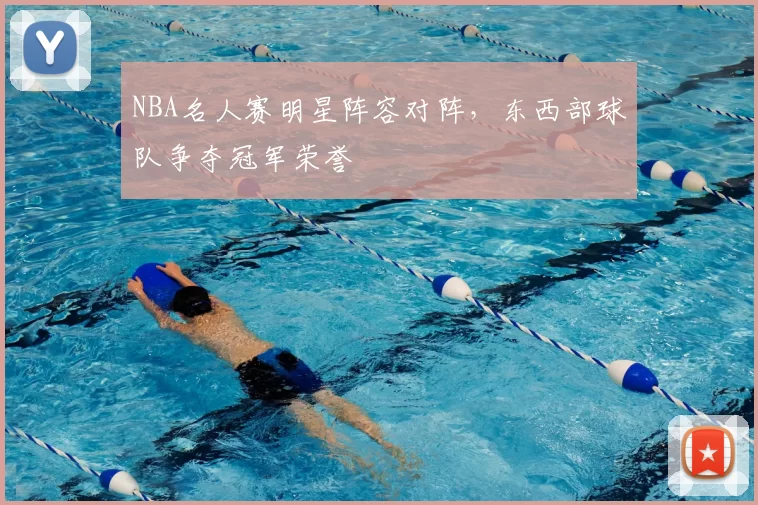 NBA名人赛明星阵容对阵,东西部球队争夺冠军荣誉