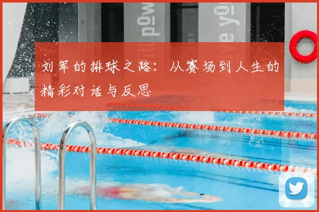 刘军的排球之路：从赛场到人生的精彩对话与反思