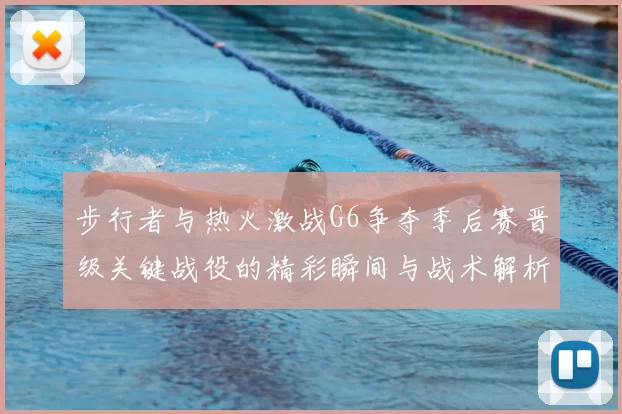 步行者与热火激战G6争夺季后赛晋级关键战役的精彩瞬间与战术解析
