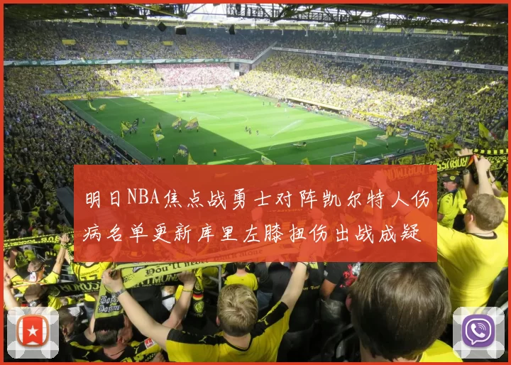 明日NBA焦点战勇士对阵凯尔特人伤病名单更新库里左膝扭伤出战成疑