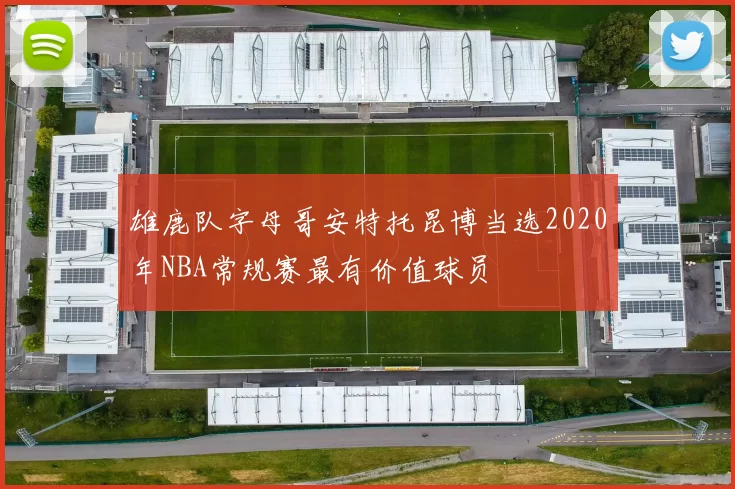 雄鹿队字母哥安特托昆博当选2020年NBA常规赛最有价值球员