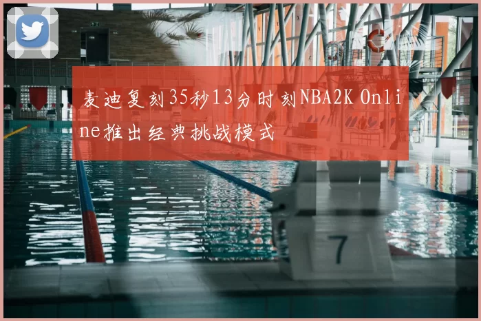 麦迪复刻35秒13分时刻NBA2K Online推出经典挑战模式