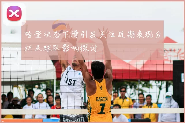 哈登状态下滑引发关注近期表现分析及球队影响探讨