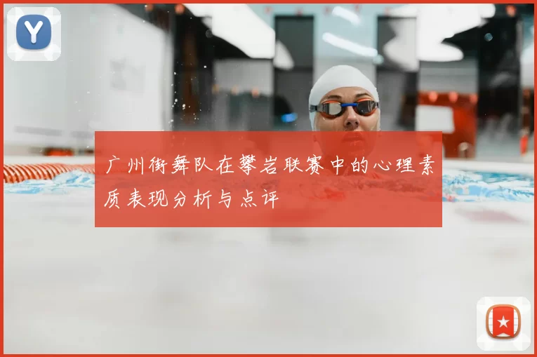 广州街舞队在攀岩联赛中的心理素质表现分析与点评