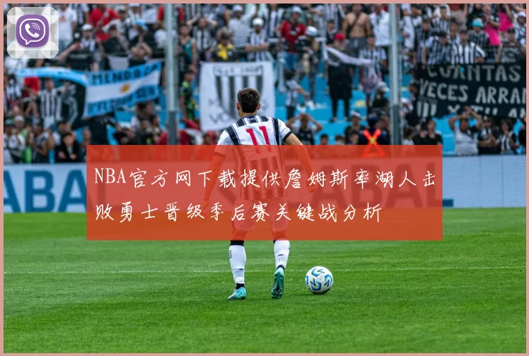 NBA官方网下载提供詹姆斯率湖人击败勇士晋级季后赛关键战分析