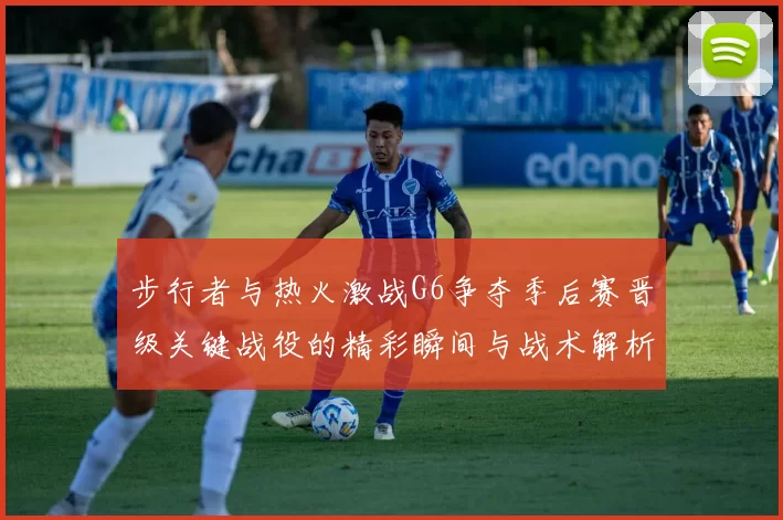 步行者与热火激战G6争夺季后赛晋级关键战役的精彩瞬间与战术解析