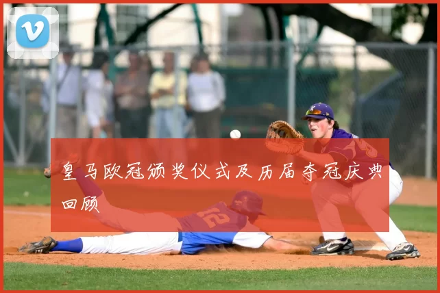 皇马欧冠颁奖仪式及历届夺冠庆典回顾