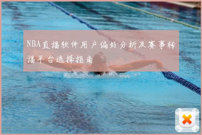NBA直播软件用户偏好分析及赛事转播平台选择指南